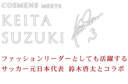 COSMENS MEETS KEITA SUZUKI