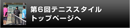 第6回テニススタイルトップページへ