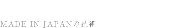 MADE IN JAPANの技術を結集した至高の逸品。